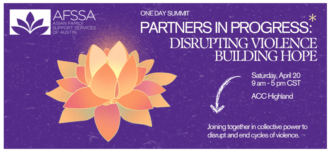 Lotus flower on a purple background. One Day Summit: Partners in Progress: Disrupting Violence, Building Hope, Saturday, April 20 9am-5pm CST ACC Highland. Joining together in collective power to disrupt and end cycles of violence.