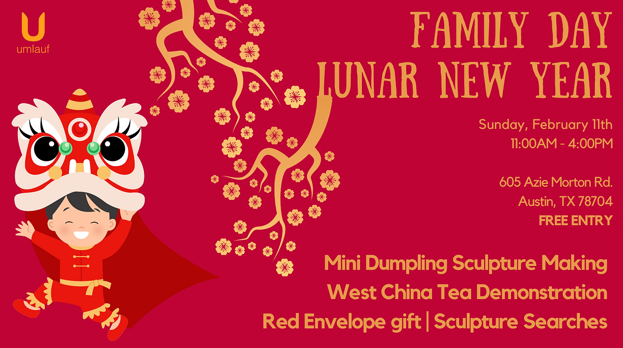 A red flyer for the Umlauf Family Day Lunar New Year event. There is an illustration of a dragon on the left side, next to a drawing of cherry blossom branches. On the right side of the flyer is the following text: Family Day Lunar New Year Sunday, February 11th 11:00 AM to 4:00 PM 605 Azie Morton Road, Austin, TX 78704 FREE ENTRY. Mini Dumpling Sculpture Making. West China Tea Demonstration. Red Envelope gift. Sculpture Searches.
