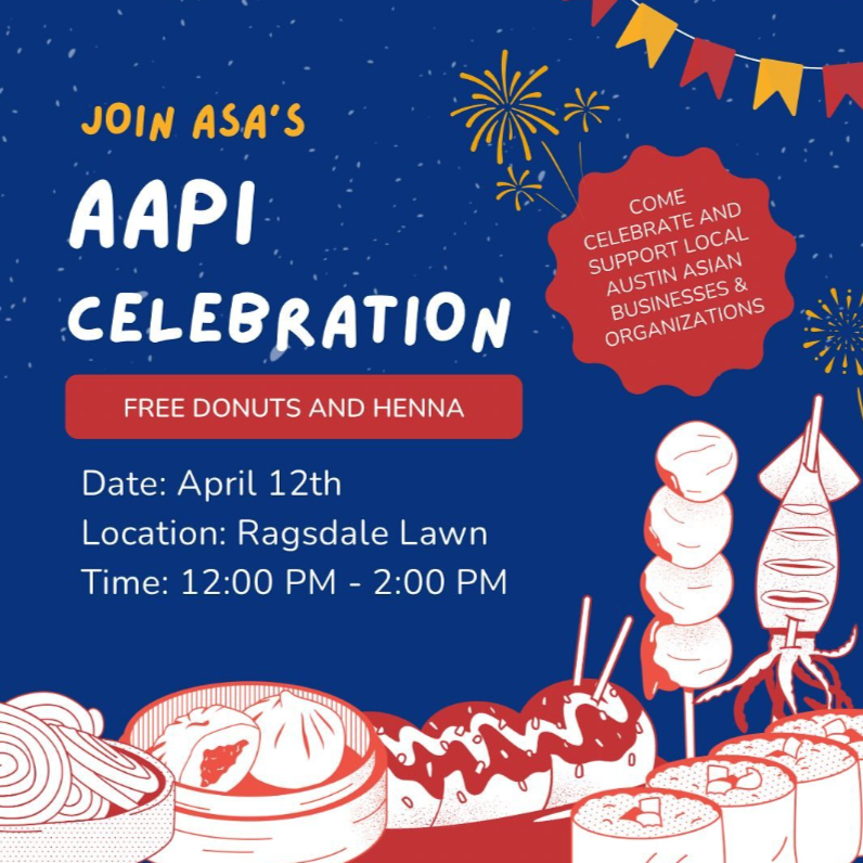 Graphic with a blue background and drawings displaying different food dishes from the Asian diaspora. Text: "Join ASA's AAPI Celebration! Free Donuts and Henna! Come celebrate and support local Austin Asian businesses and organizations! Date: April 12. Location: Ragsdale Lawn. Time: 12:00 PM to 2:00 PM.