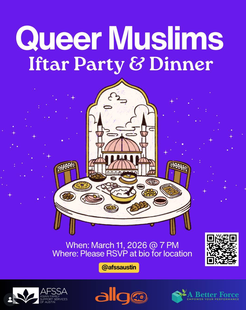 Flyer for a Queer Muslims Iftar Party and Dinner hosted by Asian Family Support Services of Austin, A Better Force and allgo. In the center is a table with a spread of food to break fast and a mosque in the background. At the bottom are the time and date for the event: March 11, 2026 @7 PM. Attendees must RSVP by scanning the QR code or going to the link in AFSSA’s bio to find the RSVP form.